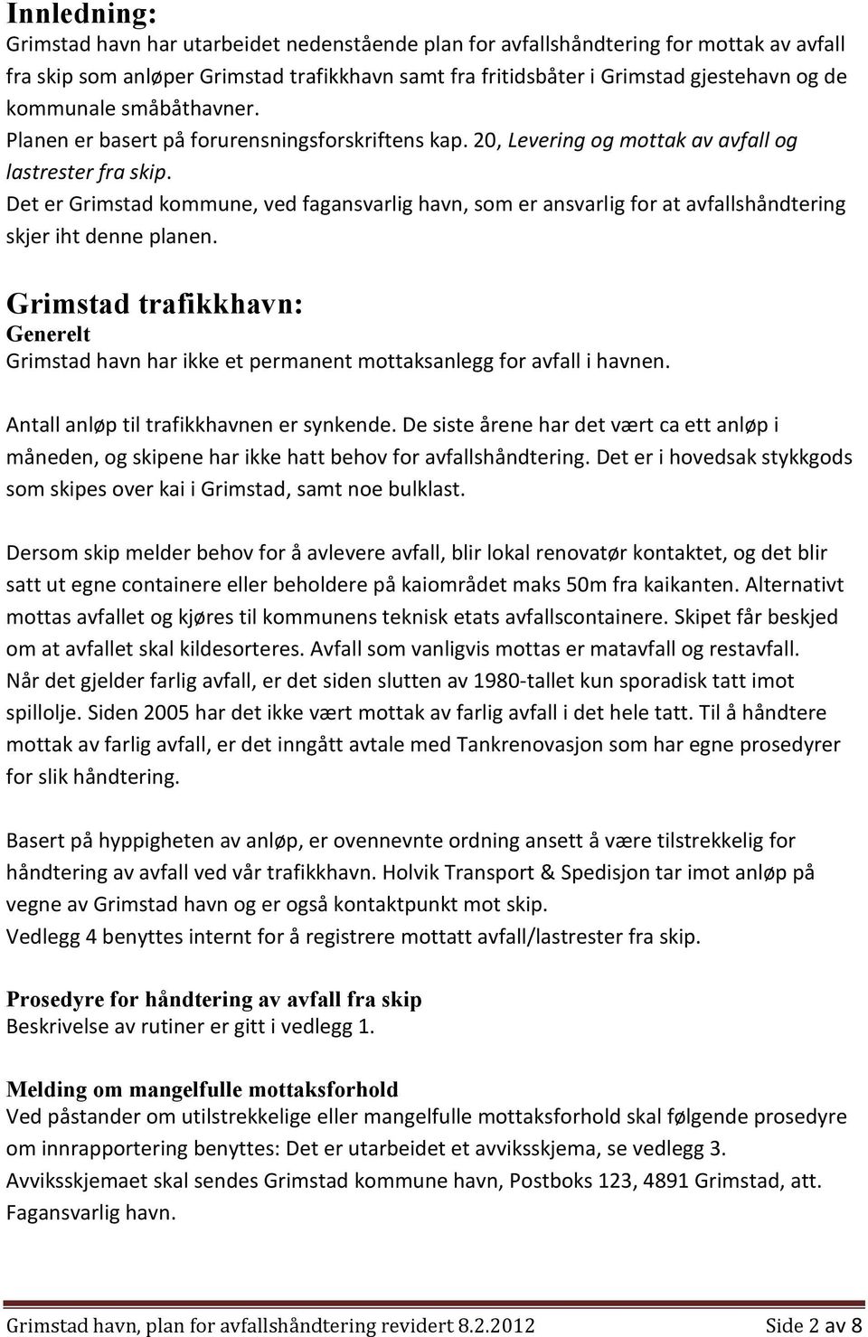 Det er Grimstad kommune, ved fagansvarlig havn, som er ansvarlig for at avfallshåndtering skjer iht denne planen.