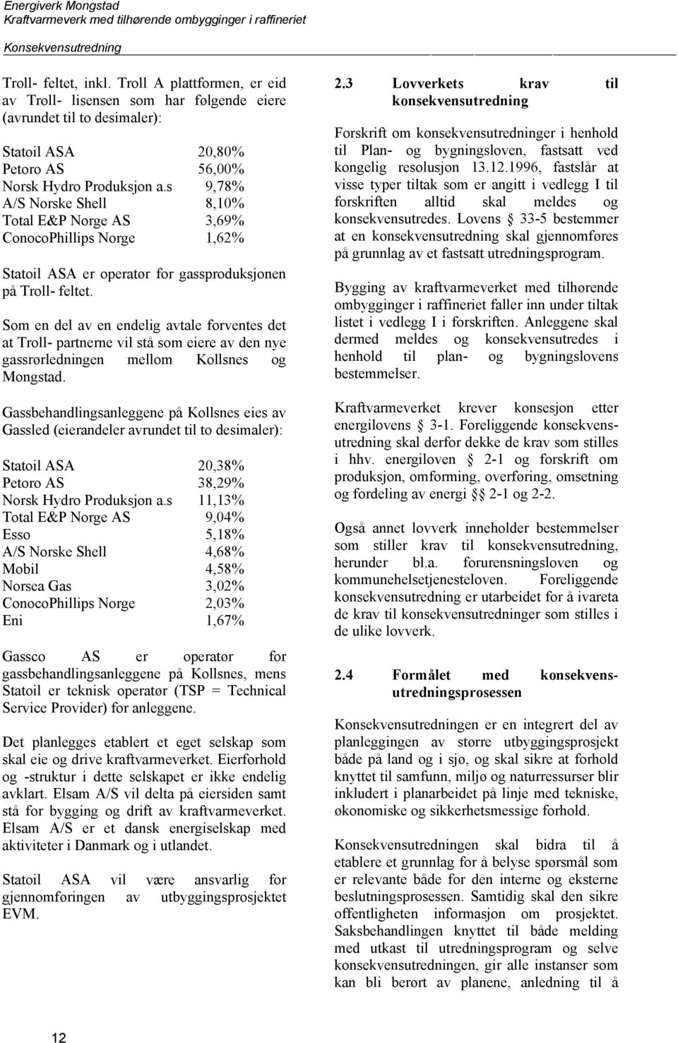 Som en del av en endelig avtale forventes det at Troll- partnerne vil stå som eiere av den nye gassrørledningen mellom Kollsnes og Mongstad.