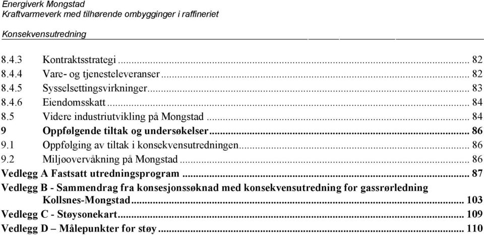 1 Oppfølging av tiltak i konsekvensutredningen... 86 9.2 Miljøovervåkning på Mongstad... 86 Vedlegg A Fastsatt utredningsprogram.