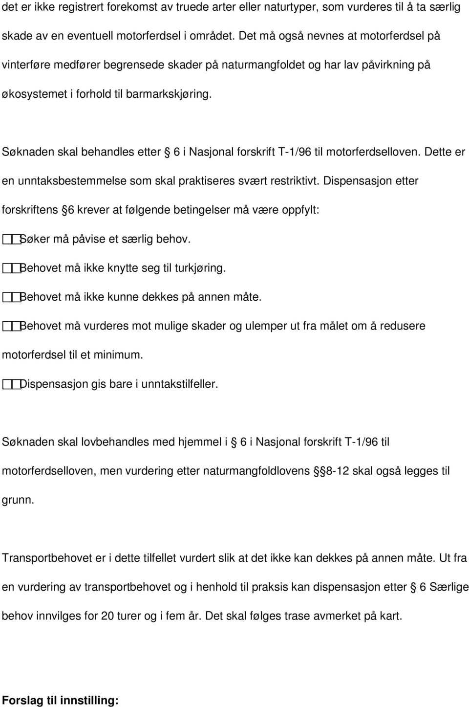 Søknaden skal behandles etter 6 i Nasjonal forskrift T-1/96 til motorferdselloven. Dette er en unntaksbestemmelse som skal praktiseres svært restriktivt.