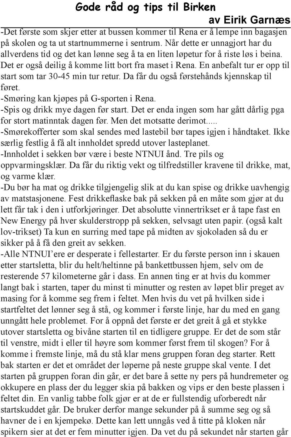 En anbefalt tur er opp til start som tar 30-45 min tur retur. Da får du også førstehånds kjennskap til føret. -Smøring kan kjøpes på G-sporten i Rena. -Spis og drikk mye dagen før start.