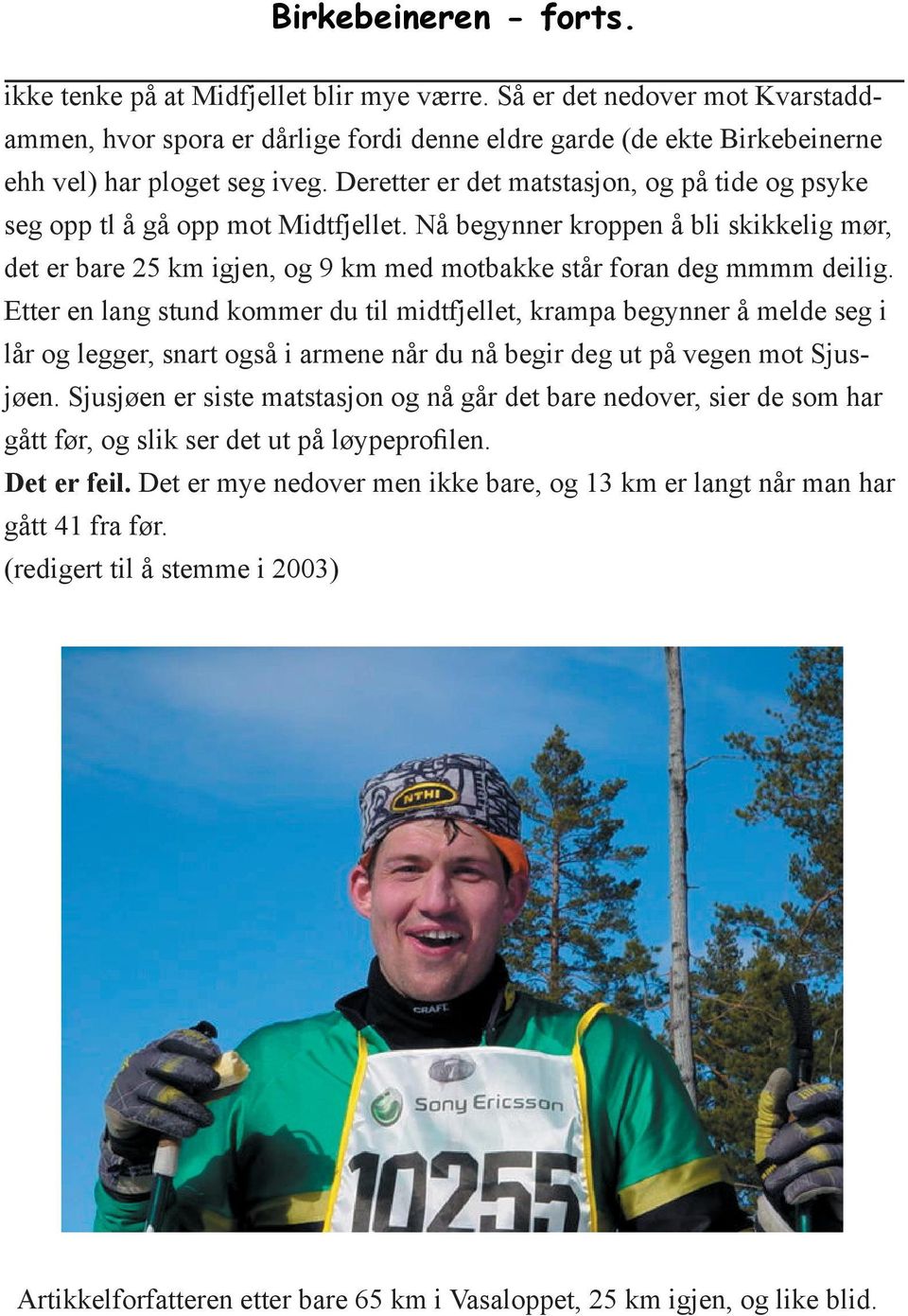 Deretter er det matstasjon, og på tide og psyke seg opp tl å gå opp mot Midtfjellet. Nå begynner kroppen å bli skikkelig mør, det er bare 25 km igjen, og 9 km med motbakke står foran deg mmmm deilig.