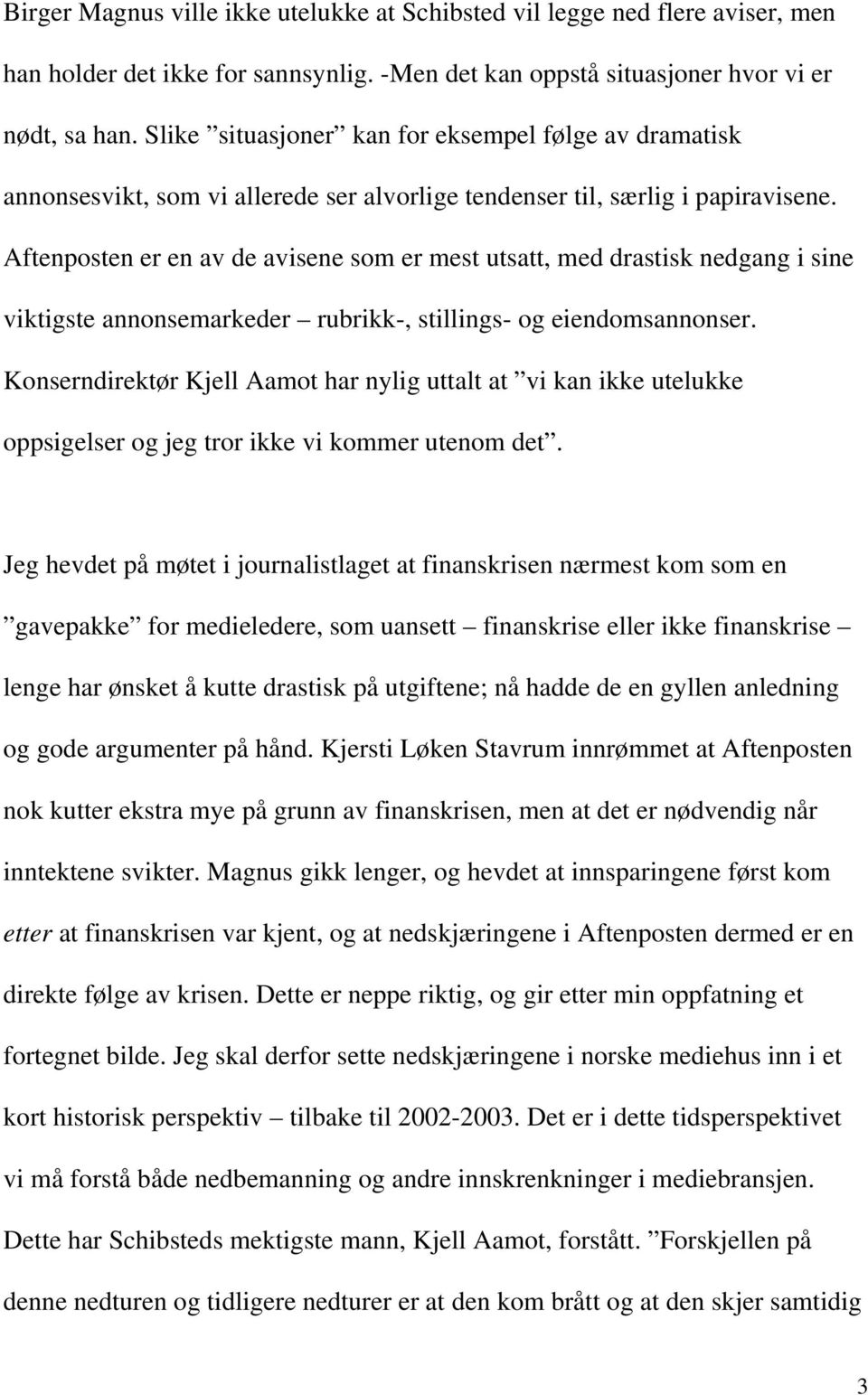 Aftenposten er en av de avisene som er mest utsatt, med drastisk nedgang i sine viktigste annonsemarkeder rubrikk-, stillings- og eiendomsannonser.