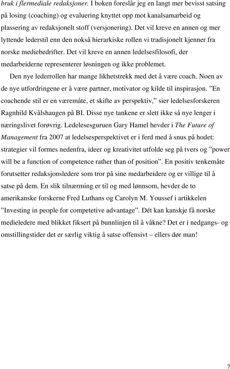 Det vil kreve en annen ledelsesfilosofi, der medarbeiderne representerer løsningen og ikke problemet. Den nye lederrollen har mange likhetstrekk med det å være coach.