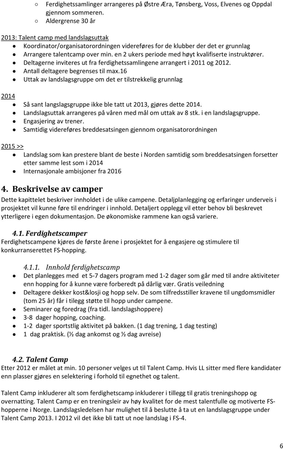 en 2 ukers periode med høyt kvalifiserte instruktører. Deltagerne inviteres ut fra ferdighetssamlingene arrangert i 2011 og 2012. Antall deltagere begrenses til max.