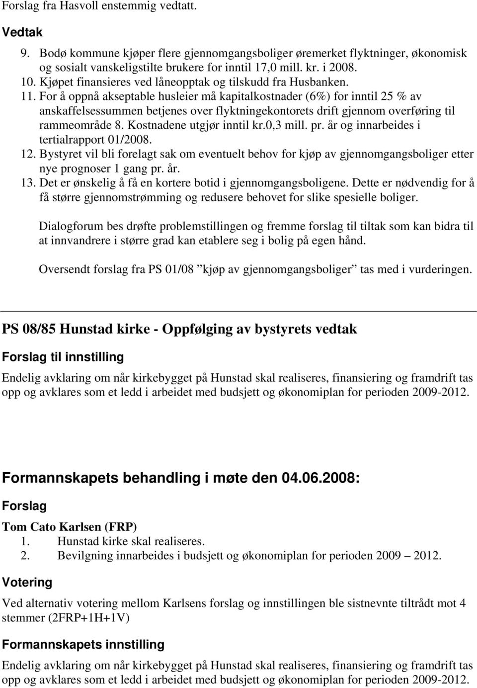 For å oppnå akseptable husleier må kapitalkostnader (6%) for inntil 25 % av anskaffelsessummen betjenes over flyktningekontorets drift gjennom overføring til rammeområde 8.