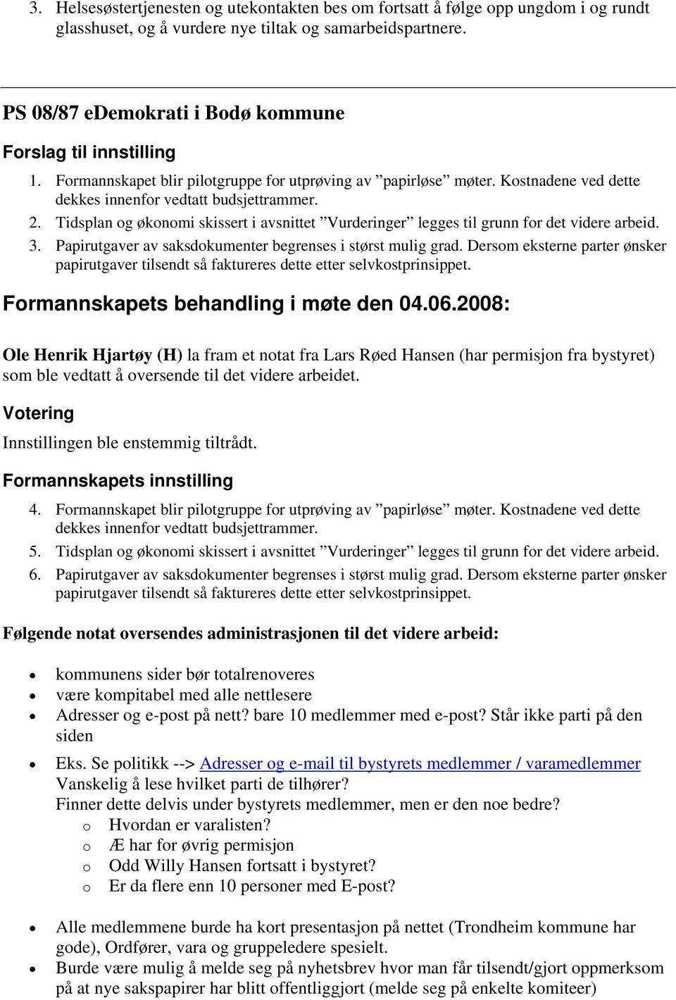 Tidsplan og økonomi skissert i avsnittet Vurderinger legges til grunn for det videre arbeid. 3. Papirutgaver av saksdokumenter begrenses i størst mulig grad.