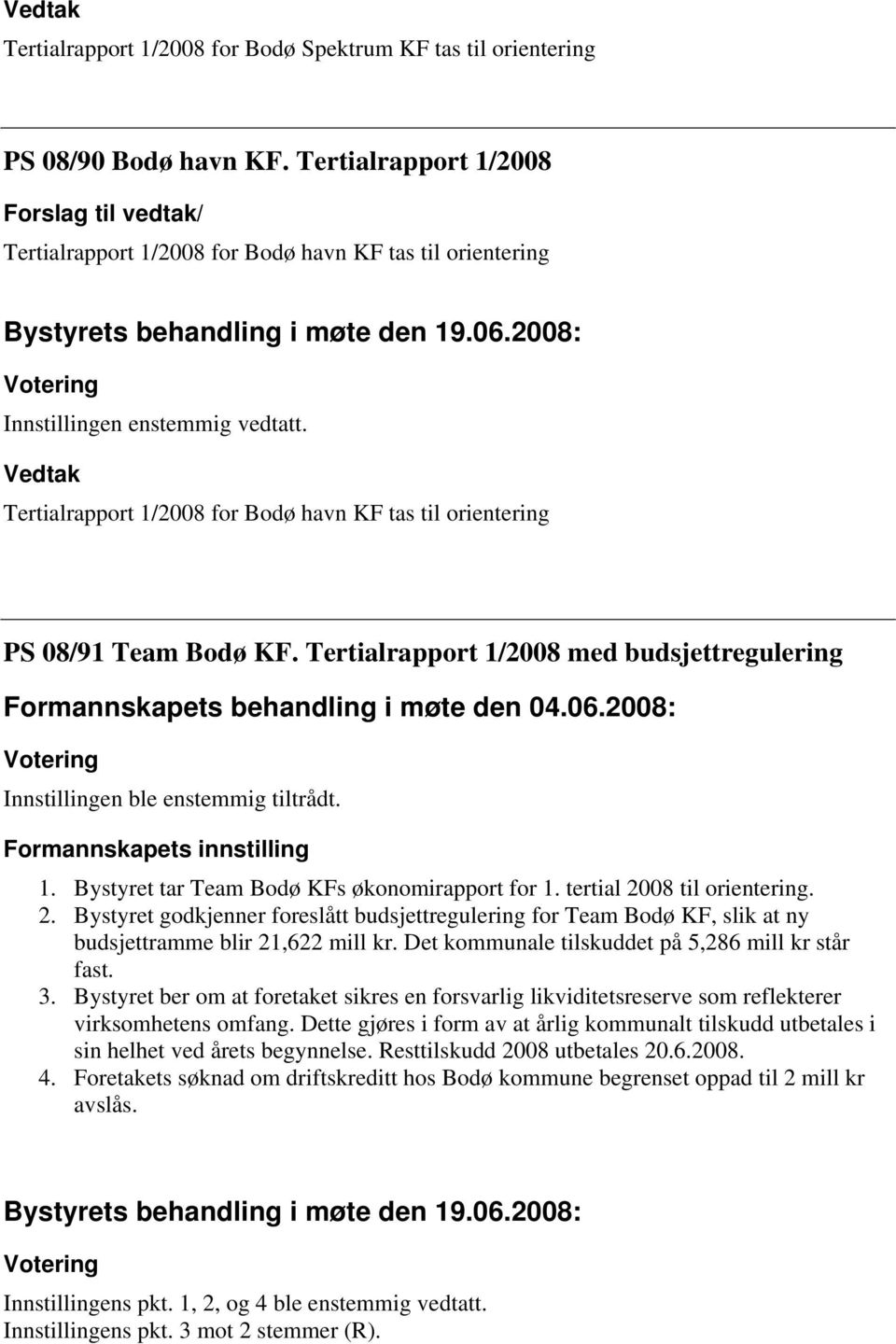 Vedtak Tertialrapport 1/2008 for Bodø havn KF tas til orientering PS 08/91 Team Bodø KF. Tertialrapport 1/2008 med budsjettregulering Formannskapets behandling i møte den 04.06.