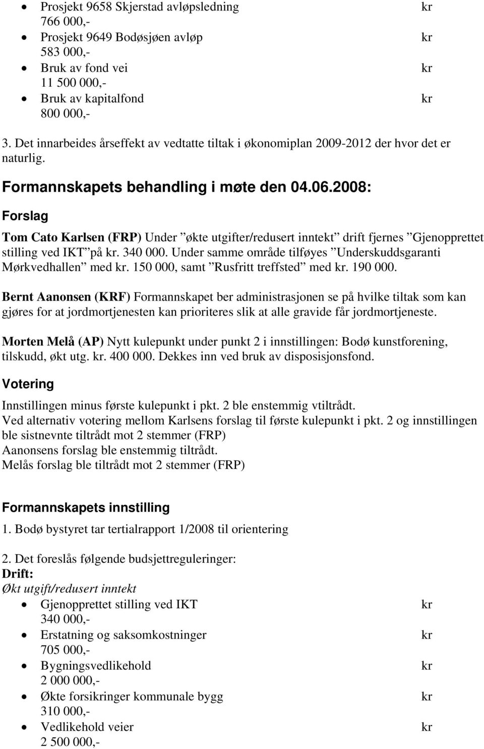 2008: Forslag Tom Cato Karlsen (FRP) Under økte utgifter/redusert inntekt drift fjernes Gjenopprettet stilling ved IKT på kr. 340 000.