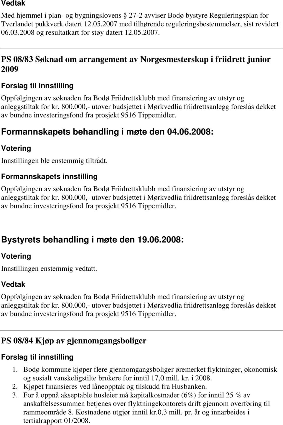 PS 08/83 Søknad om arrangement av Norgesmesterskap i friidrett junior 2009 Forslag til innstilling Oppfølgingen av søknaden fra Bodø Friidrettsklubb med finansiering av utstyr og anleggstiltak for kr.