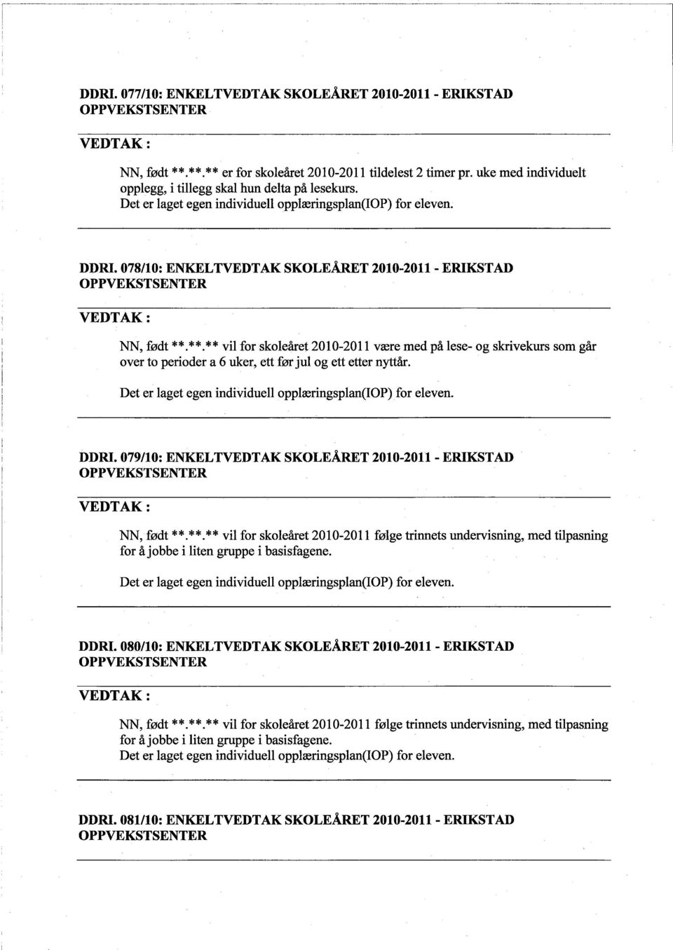 **.** vil for skoleåret 2010-2011 være med på lese- og skrvekurs som går over to perioder a 6 uker, ett før jul og ett etter nytår. Det er laget egen individuell opplæringsplan(iop).for eleven. DDRI.