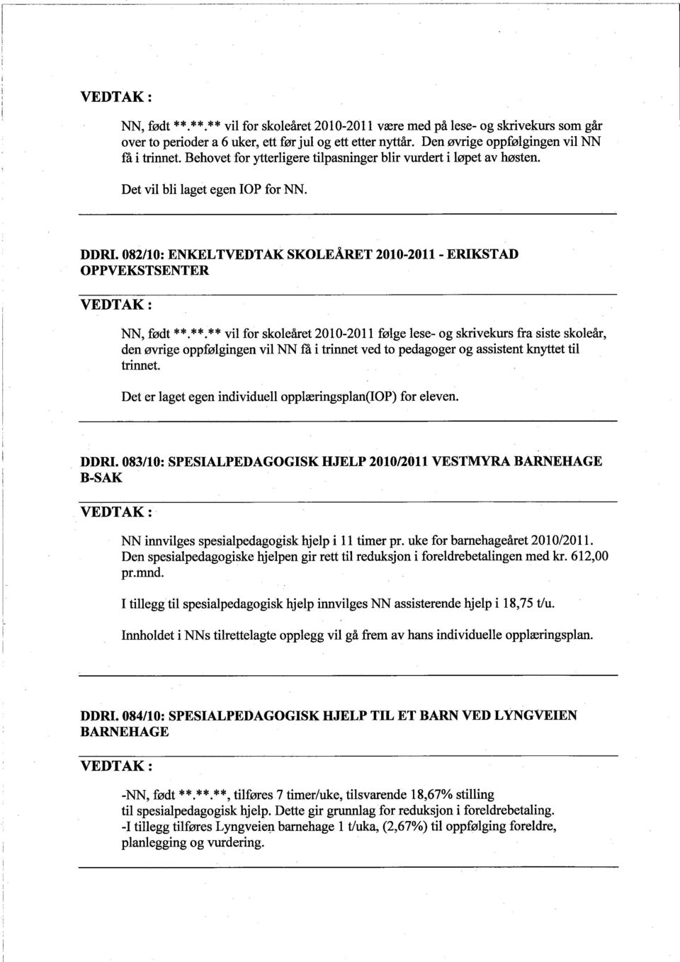 **. ** vil for skoleåret 2010-2011 følge lese- og skrivekurs fra siste skoleår, den øvrige oppfølgingen vil NN få i trinnet ved to pedagoger og assistent knytet ti trinnet.