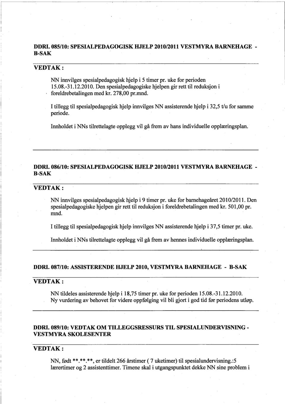 DDRI. 086/10: SPESIALPEDAGOGISK HJELP 201012011 VESTMYRA BAREHAGE - B-SAK NN innvilges spesialpedagogisk hjelp i 9 timer pr. uke for barehageåret 2010/2011.