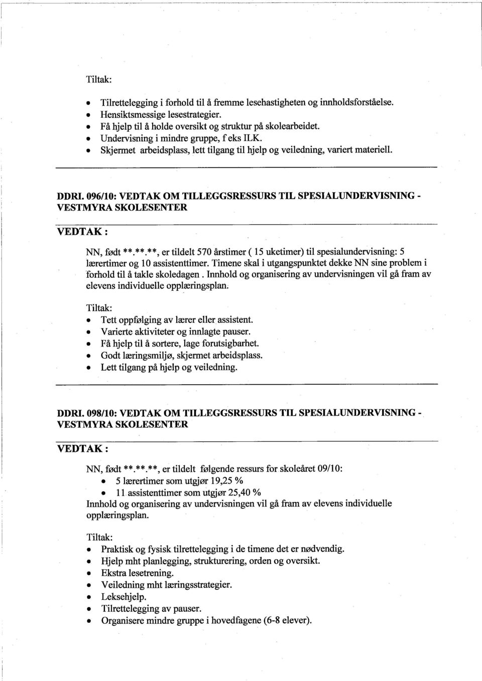 096/10: VEDTAK OM TILLEGGSRESSURS TIL SPESIALUNDERVISNING - NN, født **. **.**, er tildelt 570 årstimer ( 15 uketimer) til spesialundervisning: 5 lærertimer og 10 assistenttimer.