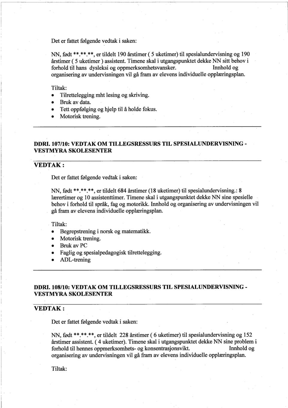 . Bruk av data.. Tett oppfølging og hjelp til å holde fokus.. Motorisk trening. DDRI. 107/10: VEDTAK OM TILLEGSRESSURS TIL SPESIALUNDERVISNING- Det er fattet følgende vedtak i saken: NN, født * *.