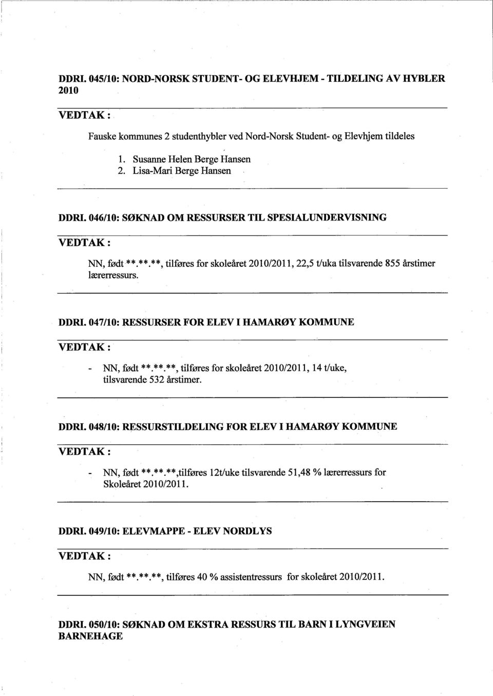 **.**, tilføres for skoleåret 2010/2011, 14 t/uke, tìsvarende 532 årstimer. DDRI. 048/10: RRSSURSTILDELING FOR ELEV I HAMARØY KOMMUNE - NN, født * *.