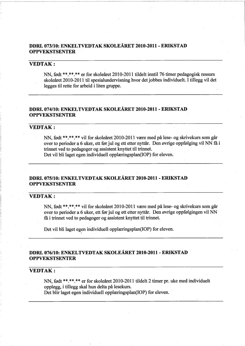 I tilegg vil det legges til rette for arbeid i liten gruppe. DDRI. 074/10: ENKELTVEDTAK SKOLEÅRT 2010-2011 - ERIKSTAD NN, født * *.