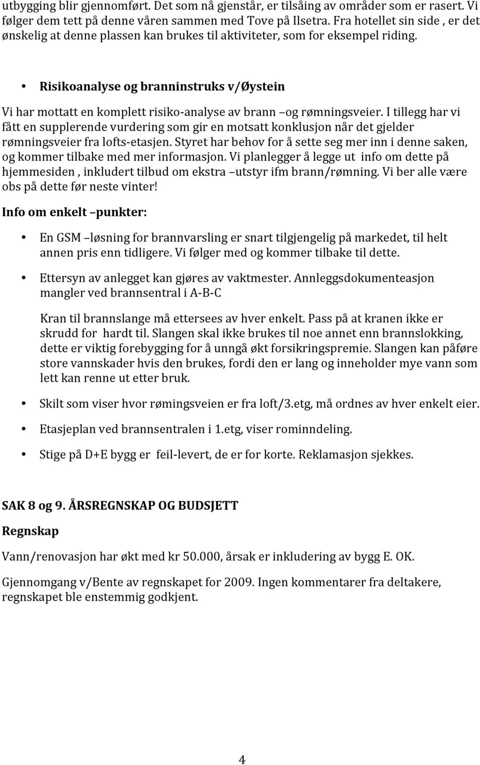 Risikoanalyse og branninstruks v/øystein Vi har mottatt en komplett risiko- analyse av brann og rømningsveier.