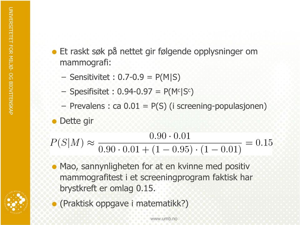 01 = P(S) (i screening-populasjonen) Dette gir Mao, sannynligheten for at en kvinne med