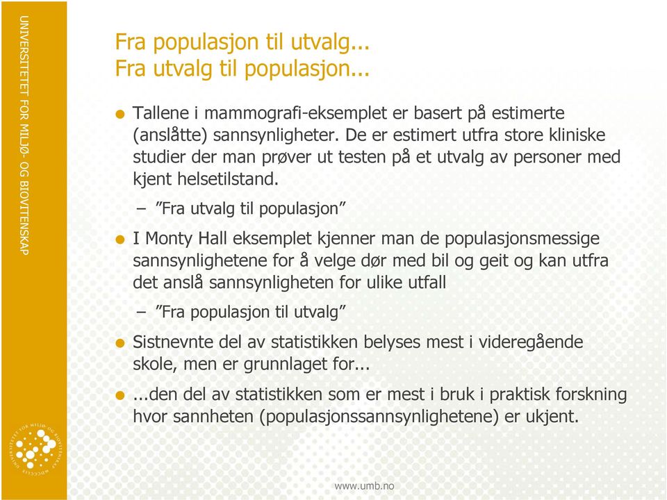 Fra utvalg til populasjon I Monty Hall eksemplet kjenner man de populasjonsmessige sannsynlighetene for å velge dør med bil og geit og kan utfra det anslå sannsynligheten