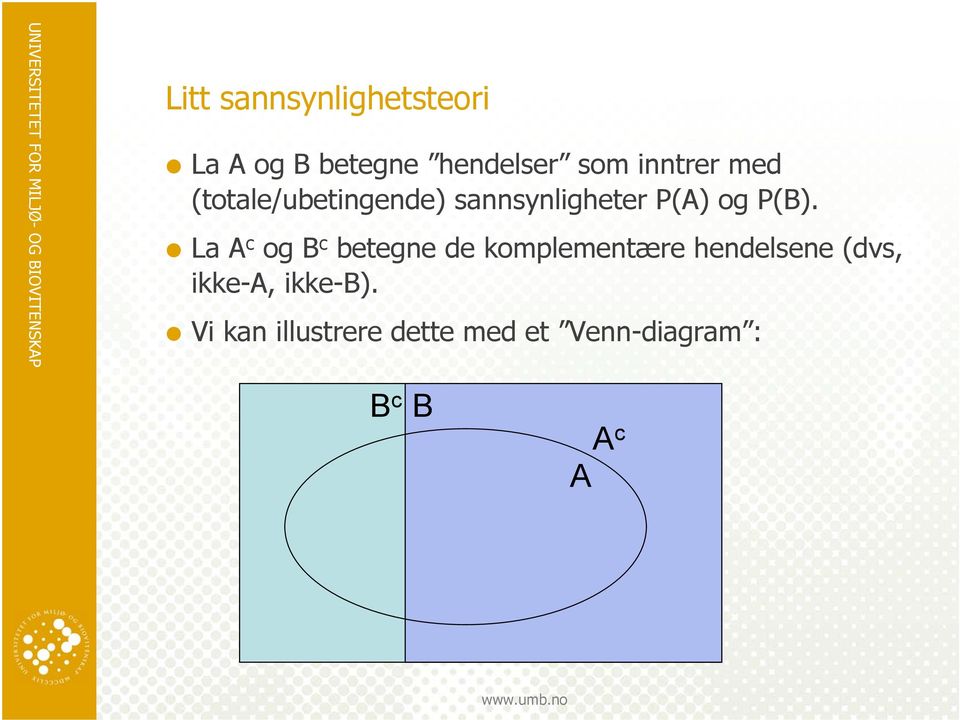 La A c og B c betegne de komplementære hendelsene (dvs,