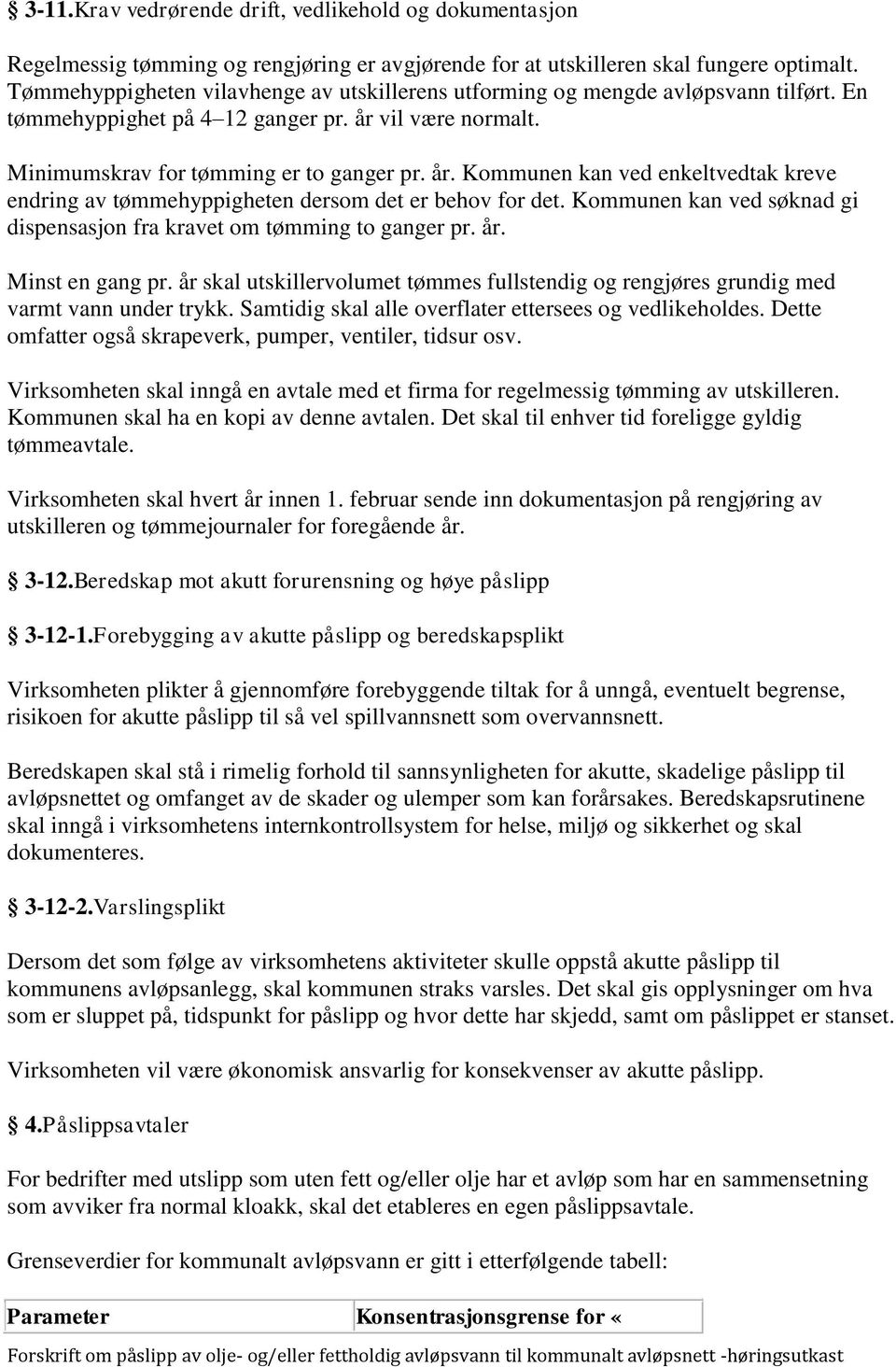 vil være normalt. Minimumskrav for tømming er to ganger pr. år. Kommunen kan ved enkeltvedtak kreve endring av tømmehyppigheten dersom det er behov for det.