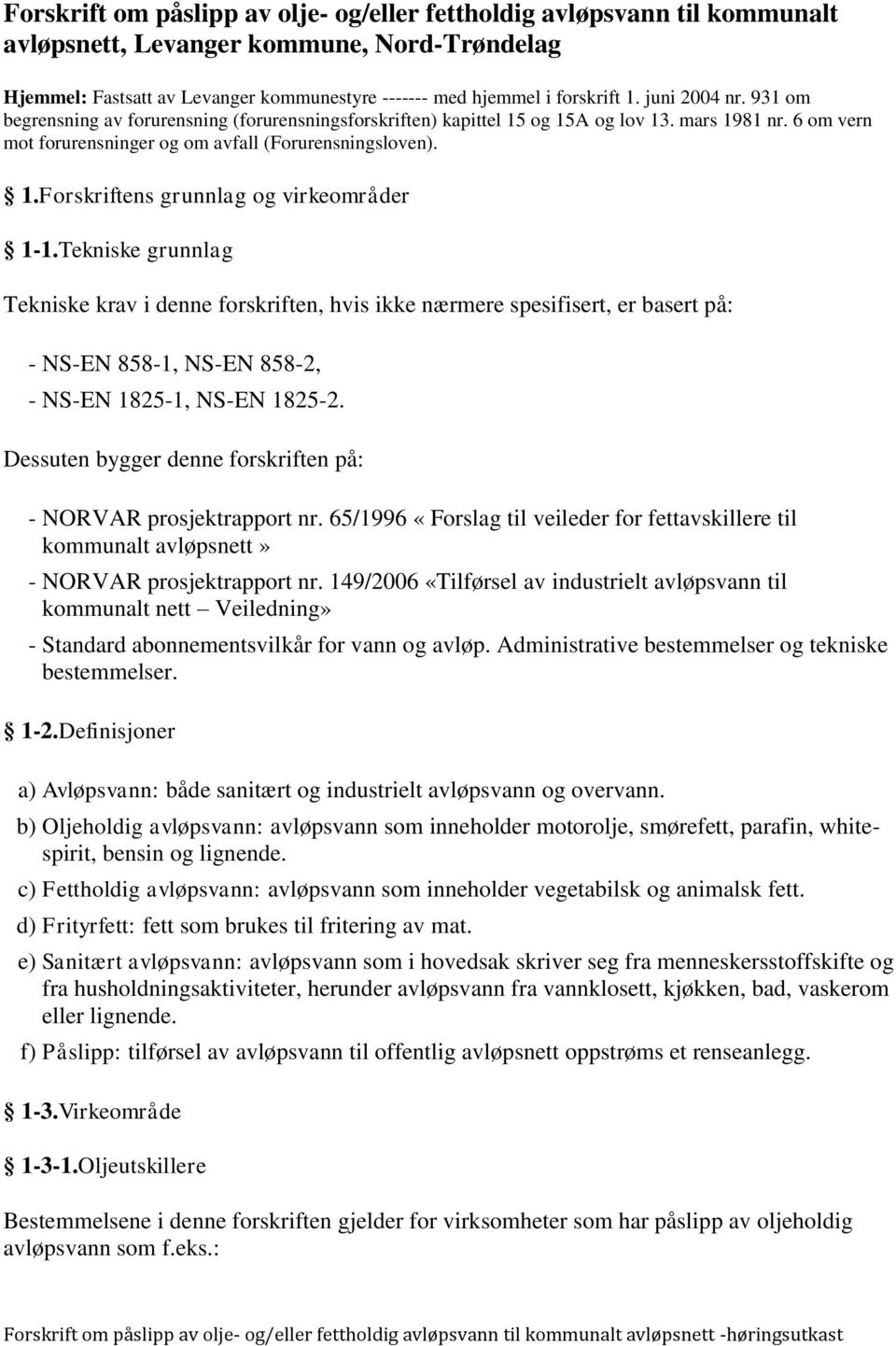 Tekniske grunnlag Tekniske krav i denne forskriften, hvis ikke nærmere spesifisert, er basert på: - NS-EN 858-1, NS-EN 858-2, - NS-EN 1825-1, NS-EN 1825-2.