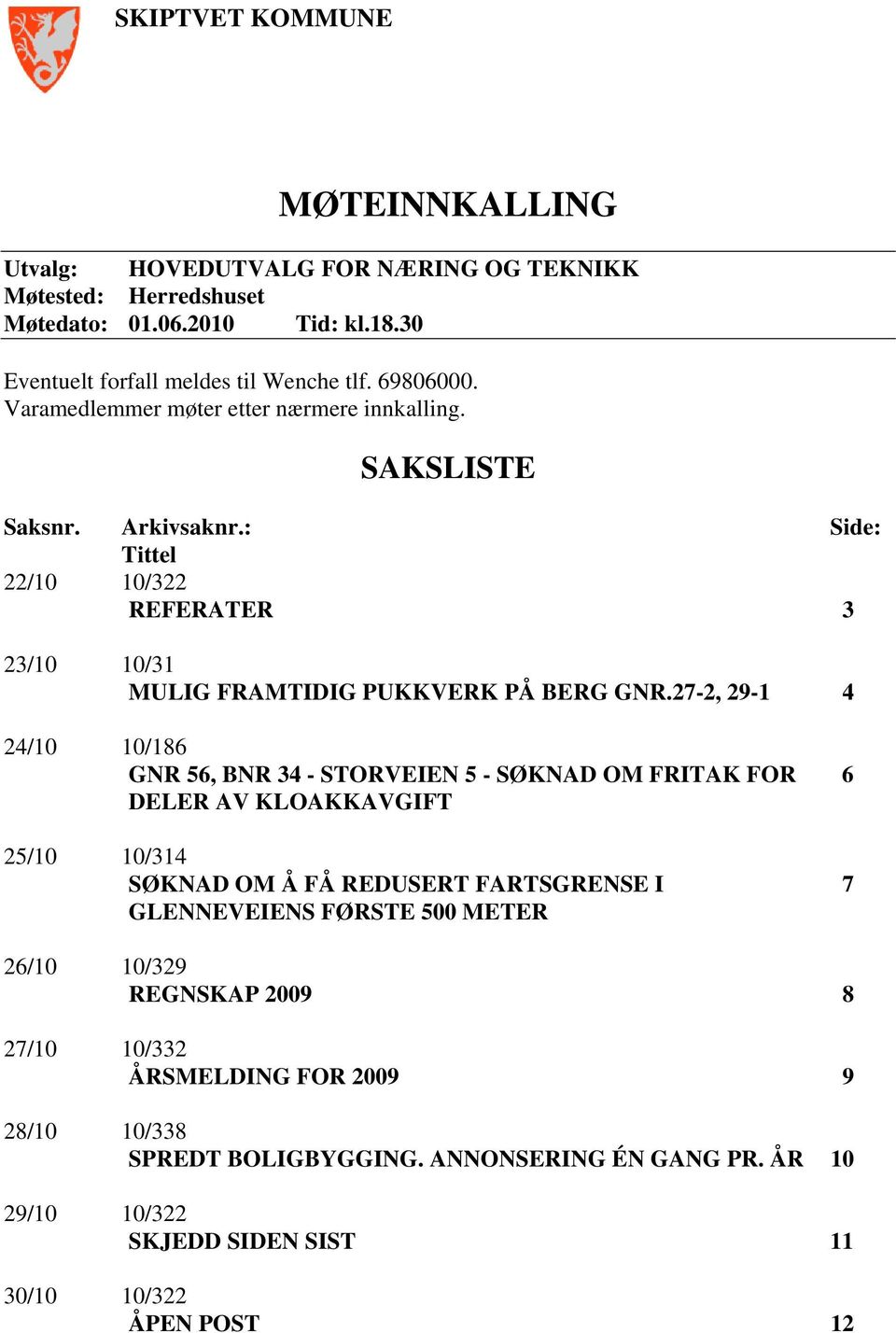 27-2, 29-1 4 24/10 10/186 GNR 56, BNR 34 - STORVEIEN 5 - SØKNAD OM FRITAK FOR 6 DELER AV KLOAKKAVGIFT 25/10 10/314 SØKNAD OM Å FÅ REDUSERT FARTSGRENSE I 7 GLENNEVEIENS FØRSTE