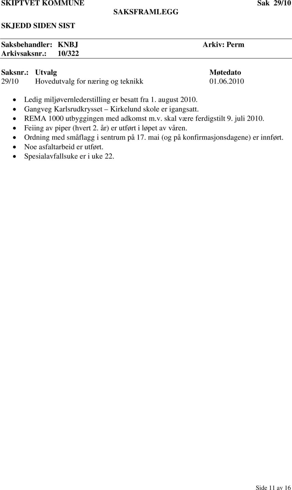 Gangveg Karlsrudkrysset Kirkelund skole er igangsatt. REMA 1000 utbyggingen med adkomst m.v. skal være ferdigstilt 9. juli 2010.