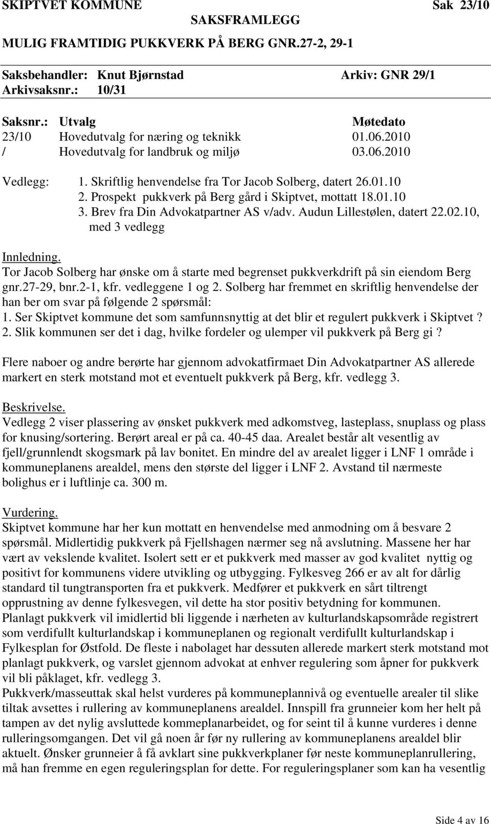 Brev fra Din Advokatpartner AS v/adv. Audun Lillestølen, datert 22.02.10, med 3 vedlegg Innledning. Tor Jacob Solberg har ønske om å starte med begrenset pukkverkdrift på sin eiendom Berg gnr.