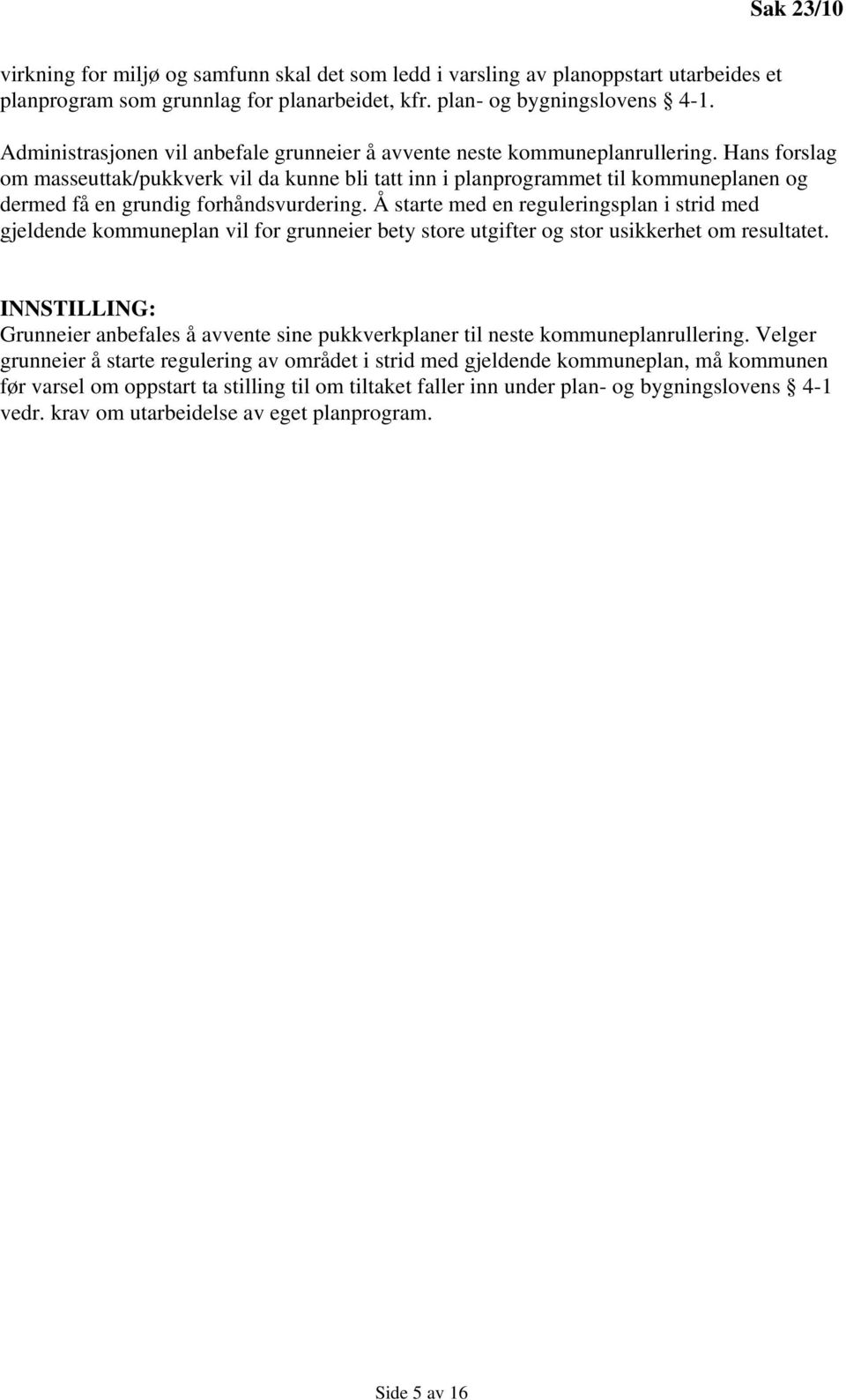 Hans forslag om masseuttak/pukkverk vil da kunne bli tatt inn i planprogrammet til kommuneplanen og dermed få en grundig forhåndsvurdering.