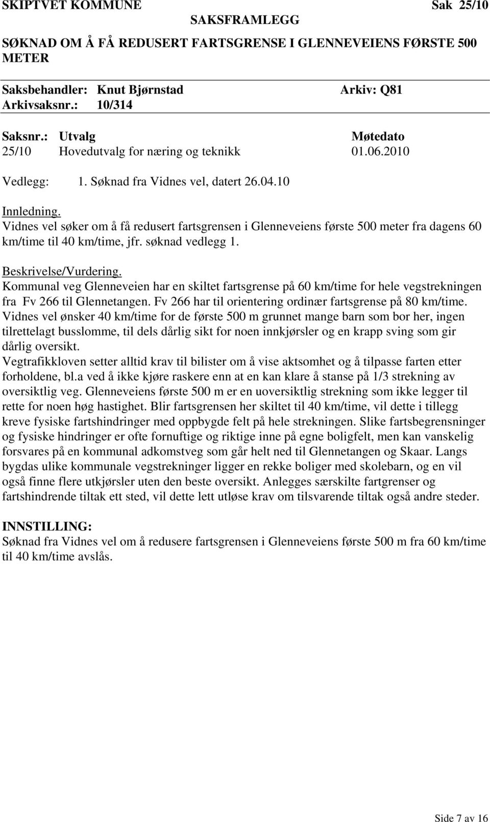 søknad vedlegg 1. Beskrivelse/Vurdering. Kommunal veg Glenneveien har en skiltet fartsgrense på 60 km/time for hele vegstrekningen fra Fv 266 til Glennetangen.