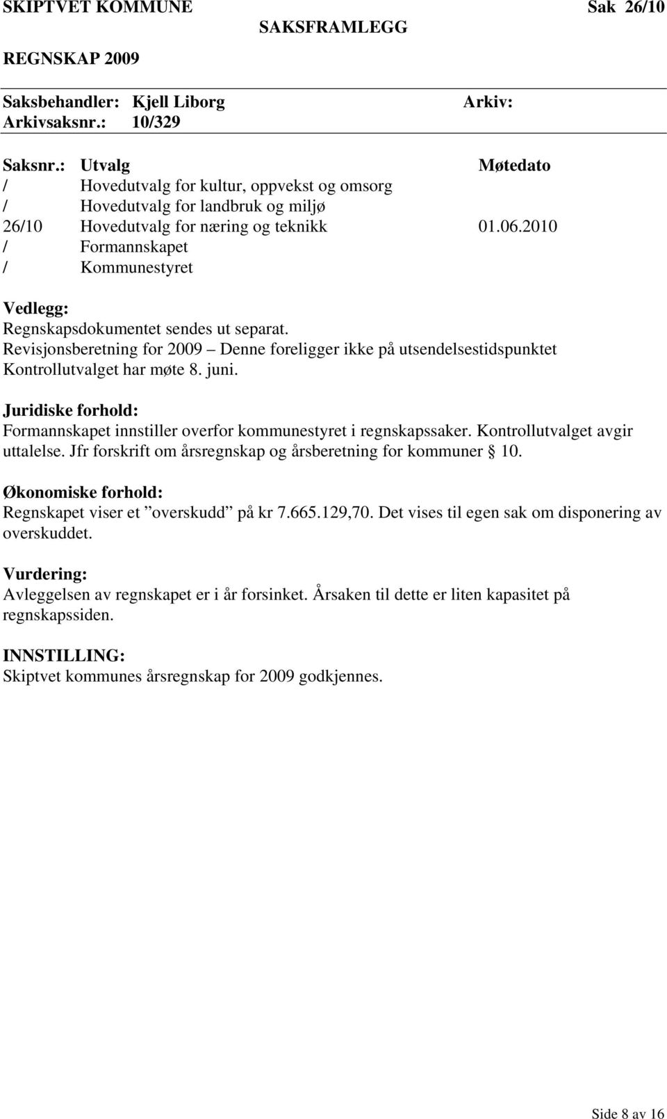 2010 / Formannskapet / Kommunestyret Vedlegg: Regnskapsdokumentet sendes ut separat. Revisjonsberetning for 2009 Denne foreligger ikke på utsendelsestidspunktet Kontrollutvalget har møte 8. juni.