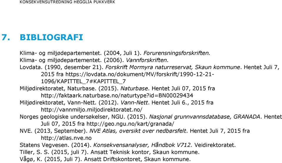 no/dokument/mv/forskrift/1990-12-21-1096/kapittel_7#kapittel_7 Miljødirektoratet, Naturbase. (2015). Naturbase. Hentet Juli 07, 2015 fra http://faktaark.naturbase.no/naturtype?