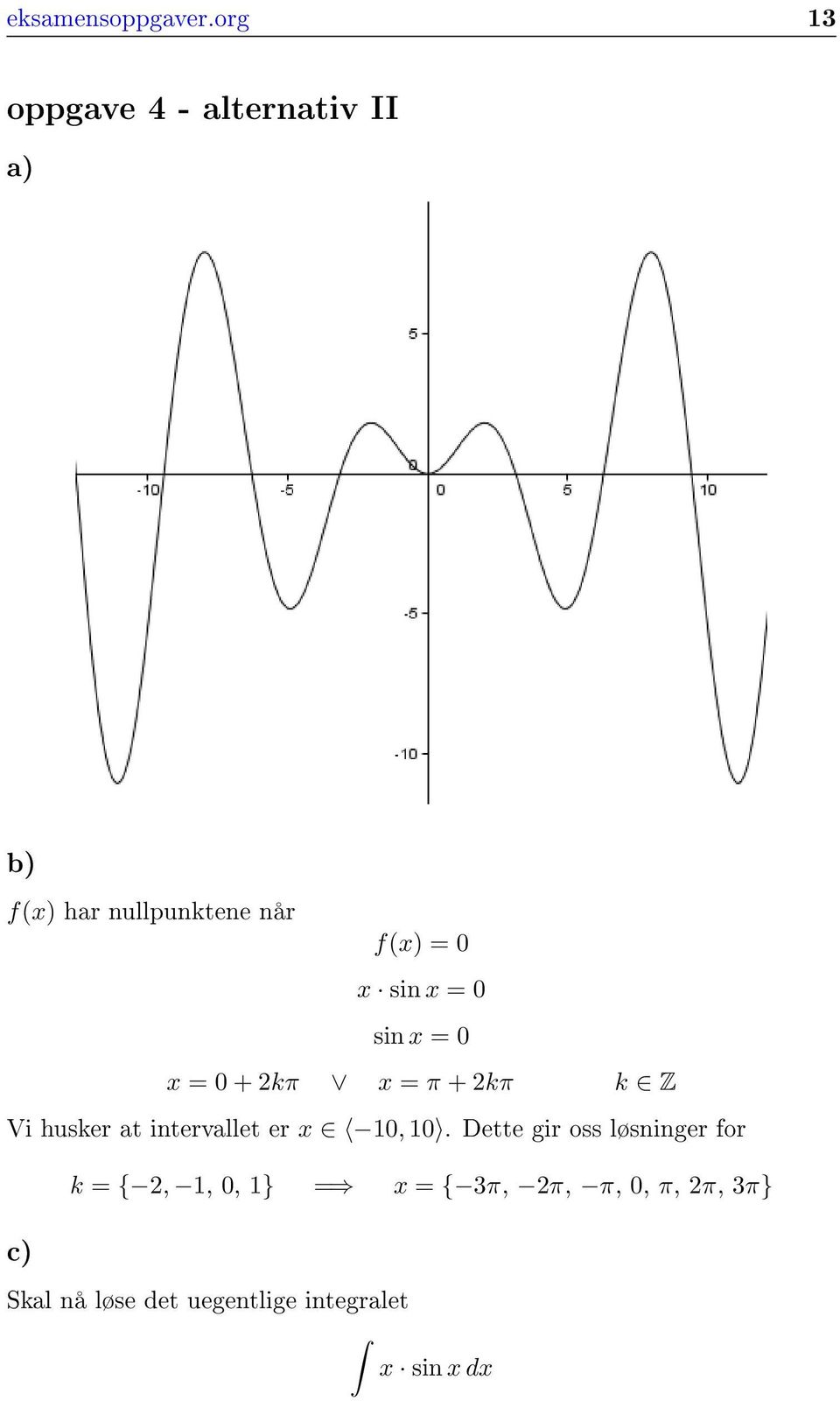 sin x = 0 sin x = 0 x = 0 + kπ x = π + kπ k Z Vi husker at intervallet er x