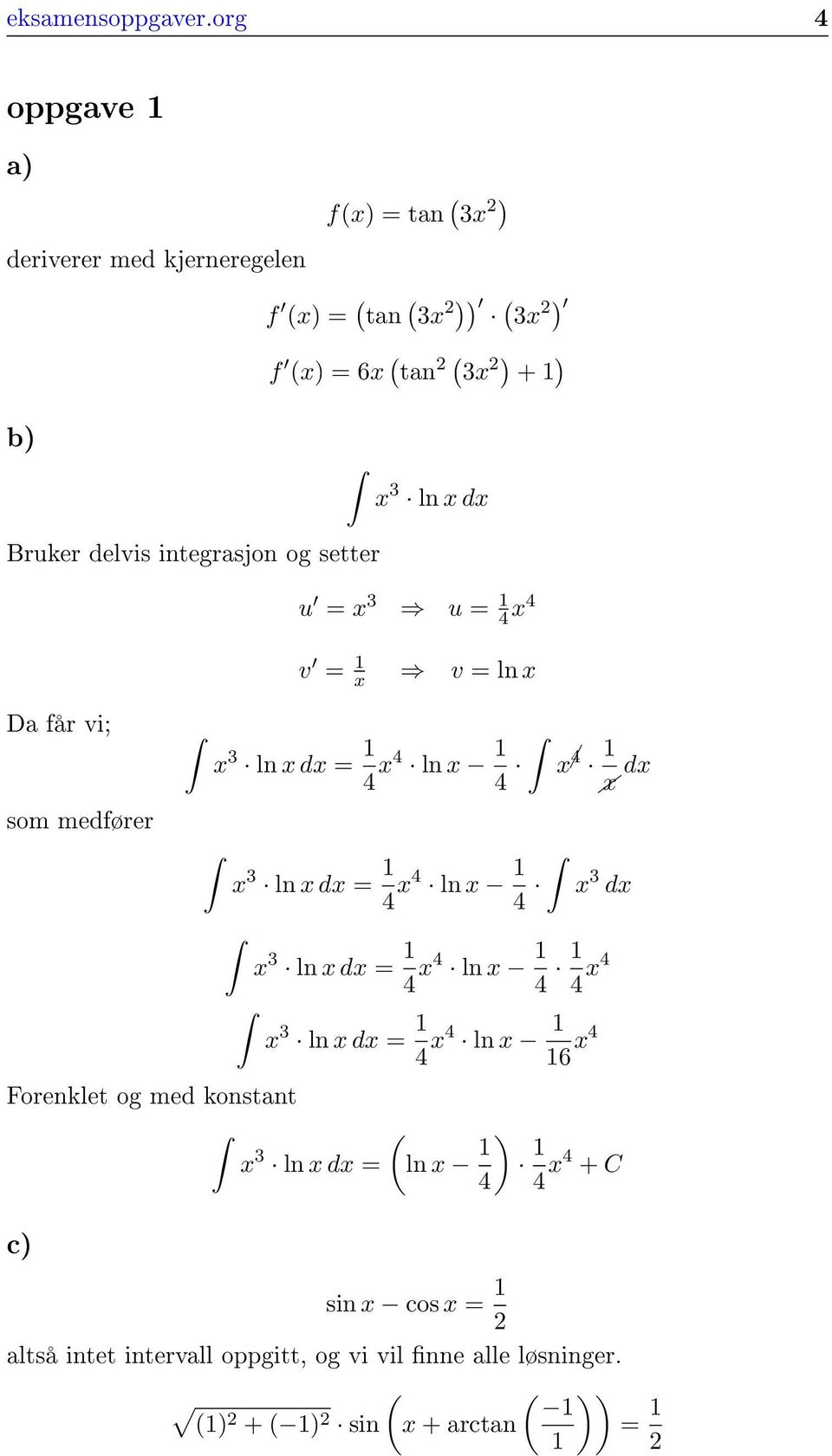 delvis integrasjon og setter u = x 3 u = 1 4 x4 v = 1 x v = ln x Da får vi; som medfører x 3 ln x dx = 1 4 x4 ln x 1 4 x 3 ln x dx = 1 4 x4 ln x 1