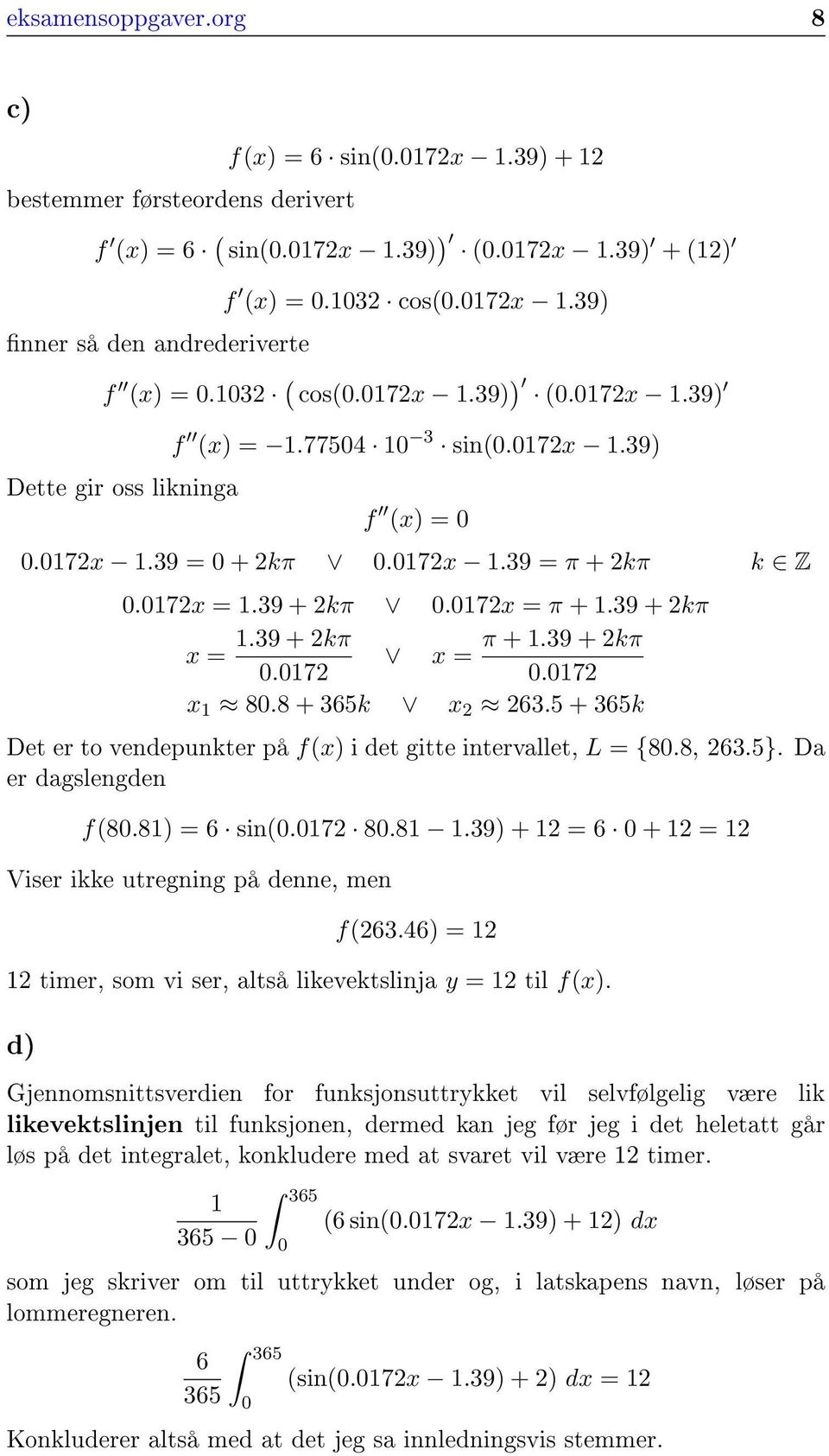 39 + kπ π + 1.39 + kπ x = x = 0.017 0.017 x 1 80.8 + 365k x 63.5 + 365k Det er to vendepunkter på f(x) i det gitte intervallet, L = {80.8, 63.5}. Da er dagslengden f(80.81) = 6 sin(0.017 80.81 1.