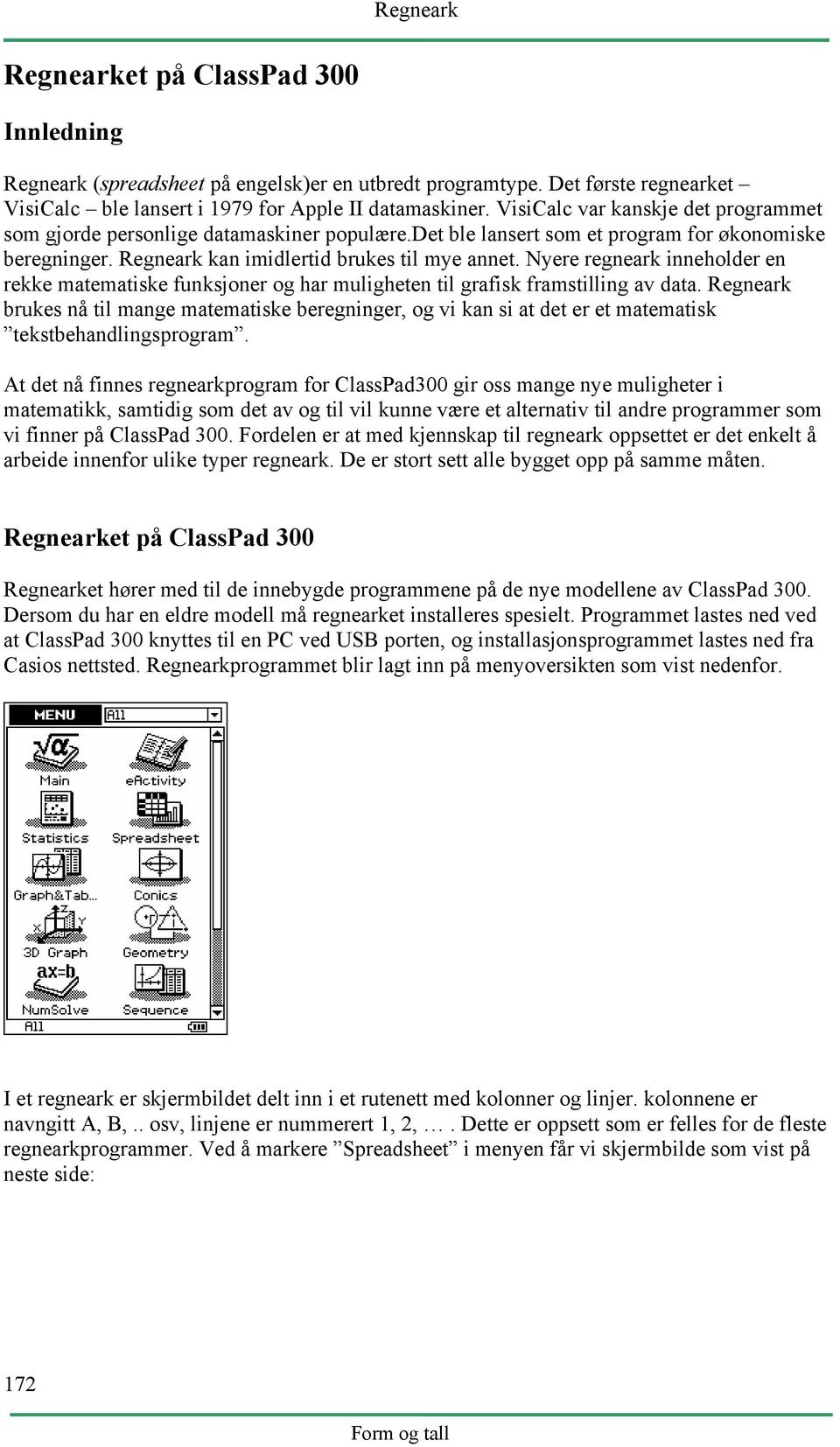 Nyere regneark inneholder en rekke matematiske funksjoner og har muligheten til grafisk framstilling av data.