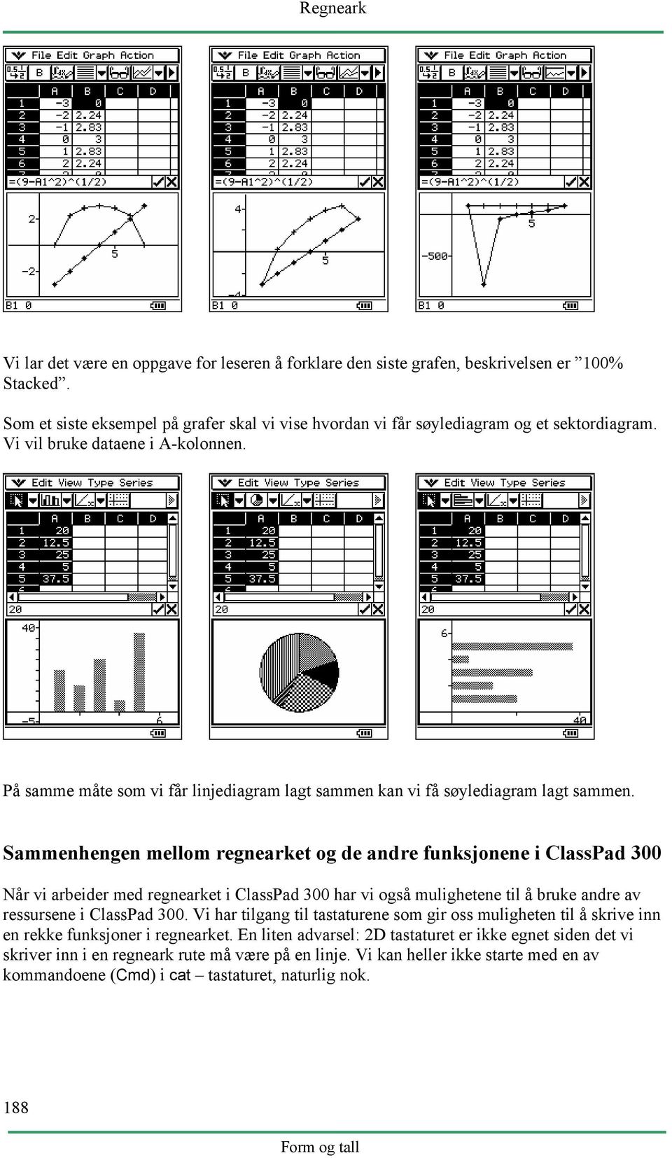 Sammenhengen mellom regnearket og de andre funksjonene i ClassPad 300 Når vi arbeider med regnearket i ClassPad 300 har vi også mulighetene til å bruke andre av ressursene i ClassPad 300.