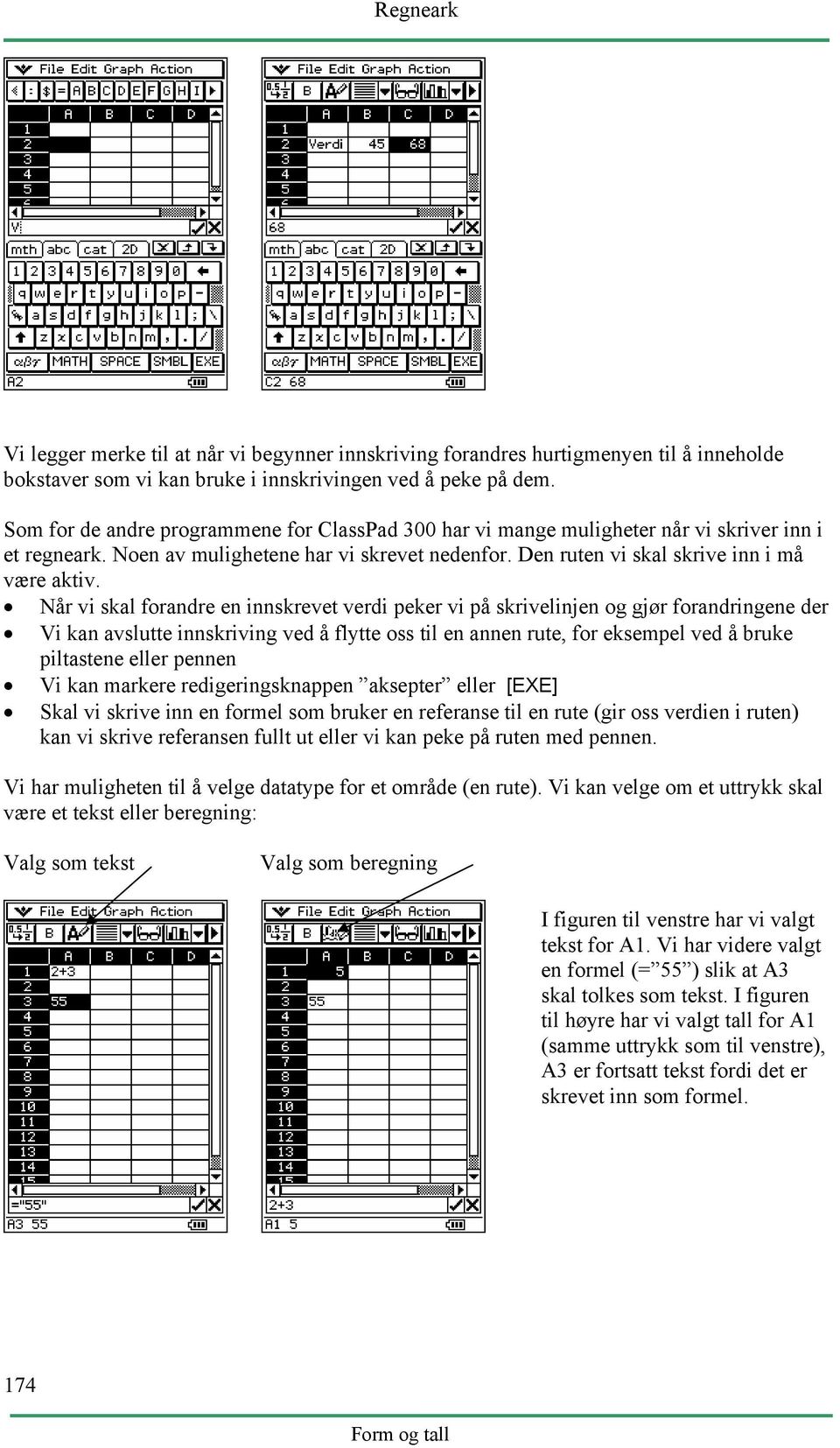 Når vi skal forandre en innskrevet verdi peker vi på skrivelinjen og gjør forandringene der Vi kan avslutte innskriving ved å flytte oss til en annen rute, for eksempel ved å bruke piltastene eller