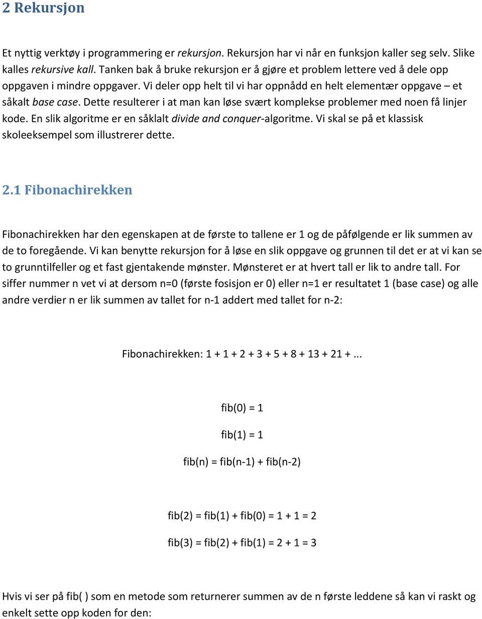 Dette resulterer i at man kan løse svært komplekse problemer med noen få linjer kode. En slik algoritme er en såklalt divide and conquer-algoritme.