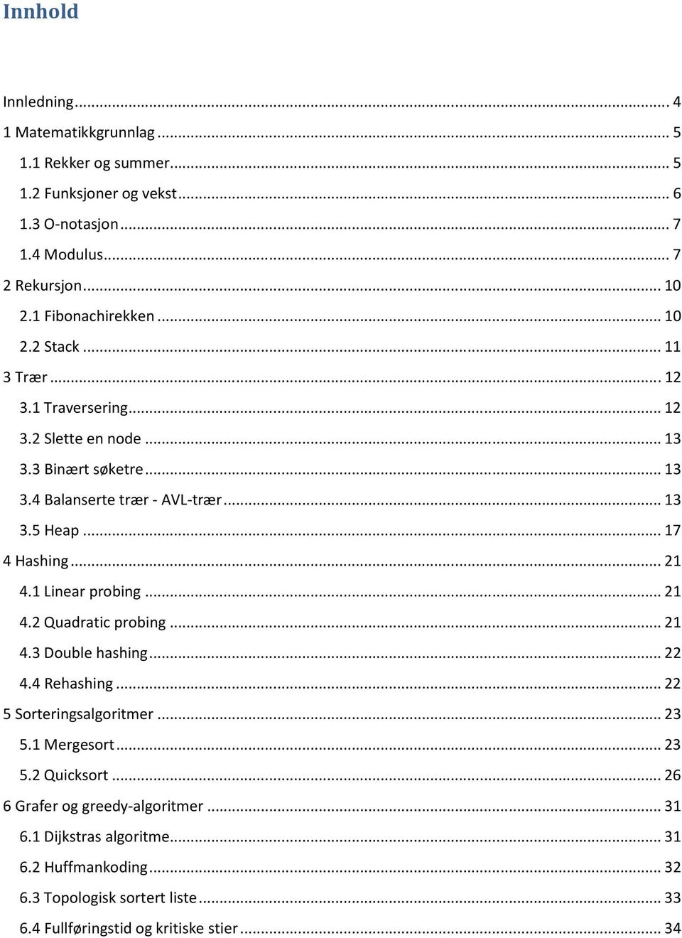 ..17 4 Hashing...21 4.1 Linear probing...21 4.2 Quadratic probing...21 4.3 Double hashing...22 4.4 Rehashing...22 Sorteringsalgoritmer...23.1 Mergesort...23.2 Quicksort.