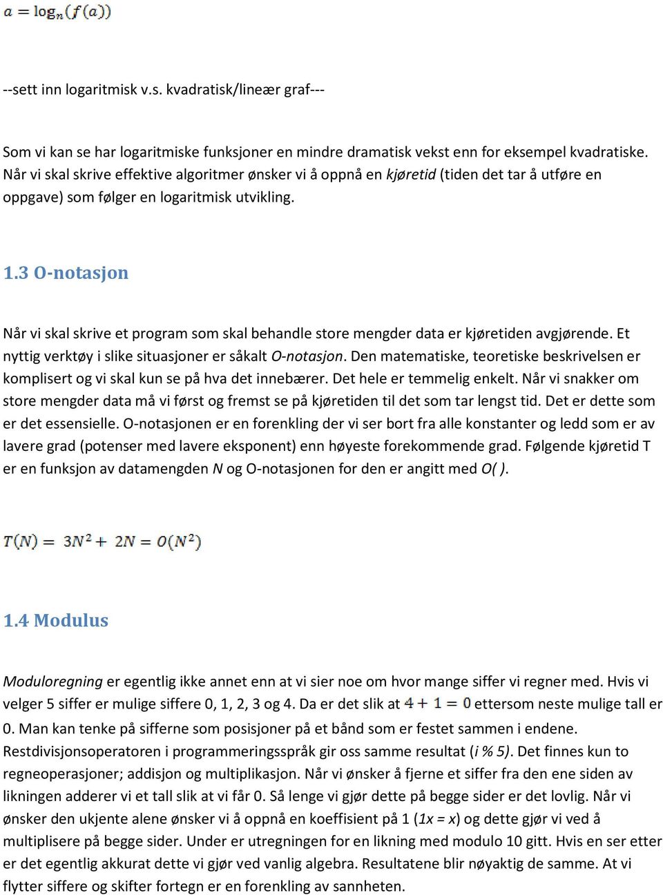 3 O-notasjon Når vi skal skrive et program som skal behandle store mengder data er kjøretiden avgjørende. Et nyttig verktøy i slike situasjoner er såkalt O-notasjon.