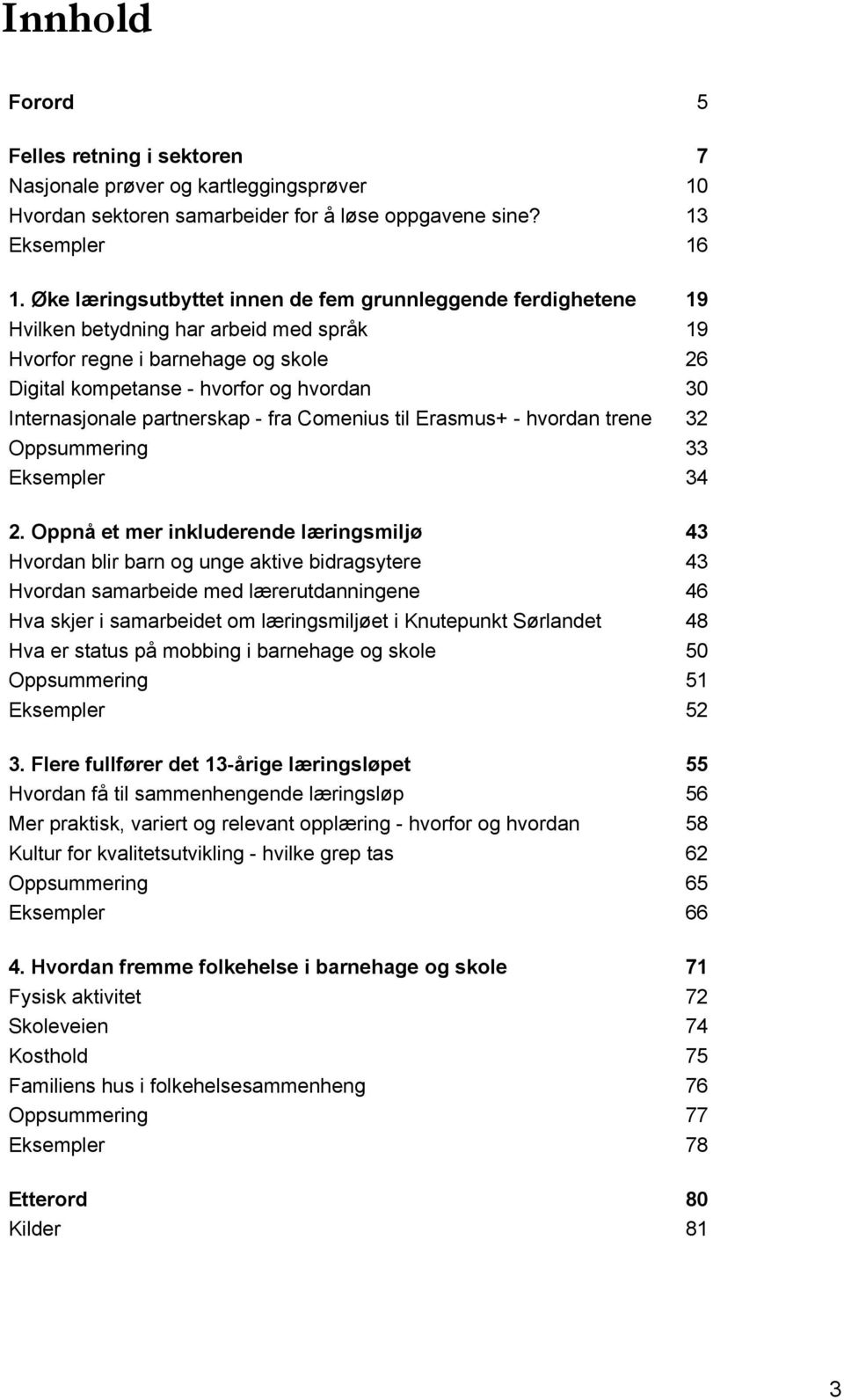 Internasjonale partnerskap - fra Comenius til Erasmus+ - hvordan trene 32 Oppsummering 33 Eksempler 34 2.