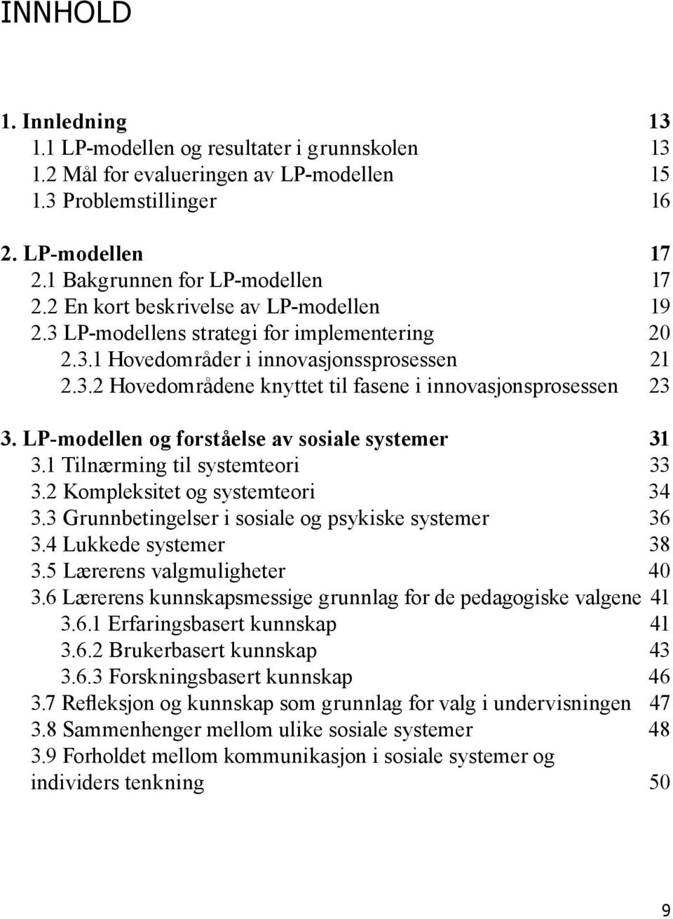 LP-modellen og forståelse av sosiale systemer 31 3.1 Tilnærming til systemteori 33 3.2 Kompleksitet og systemteori 34 3.3 Grunnbetingelser i sosiale og psykiske systemer 36 3.4 Lukkede systemer 38 3.