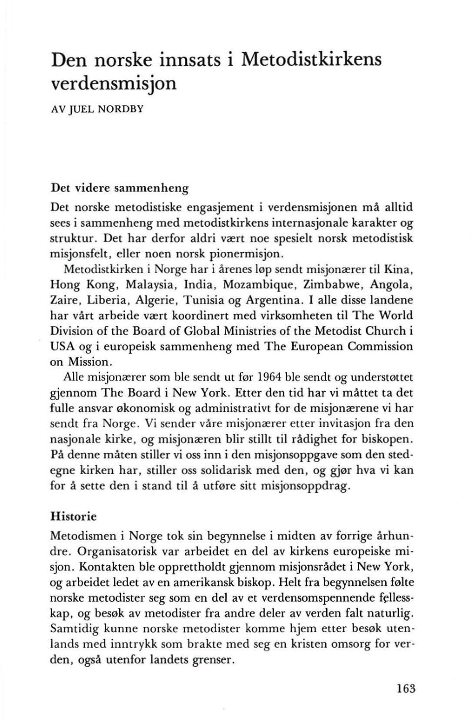 Metodistkirken i Norge har i arenes 10p sendt misjon<erer til Kina, Hong Kong, Malaysia, India, Mozambique. Zimbabwe, Angola, Zaire, Liberia, Algerie. Tunisia og Argentina.