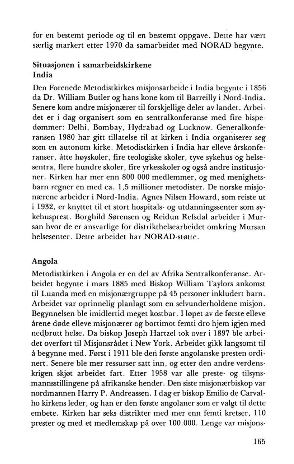 Senere kom andre misjonaerer til forskjellige deler av landet. Arbei det er i dag organisert som en sentralkonferanse med fire bispe dommer: Delhi, Bombay, Hydrabad og Lucknow.