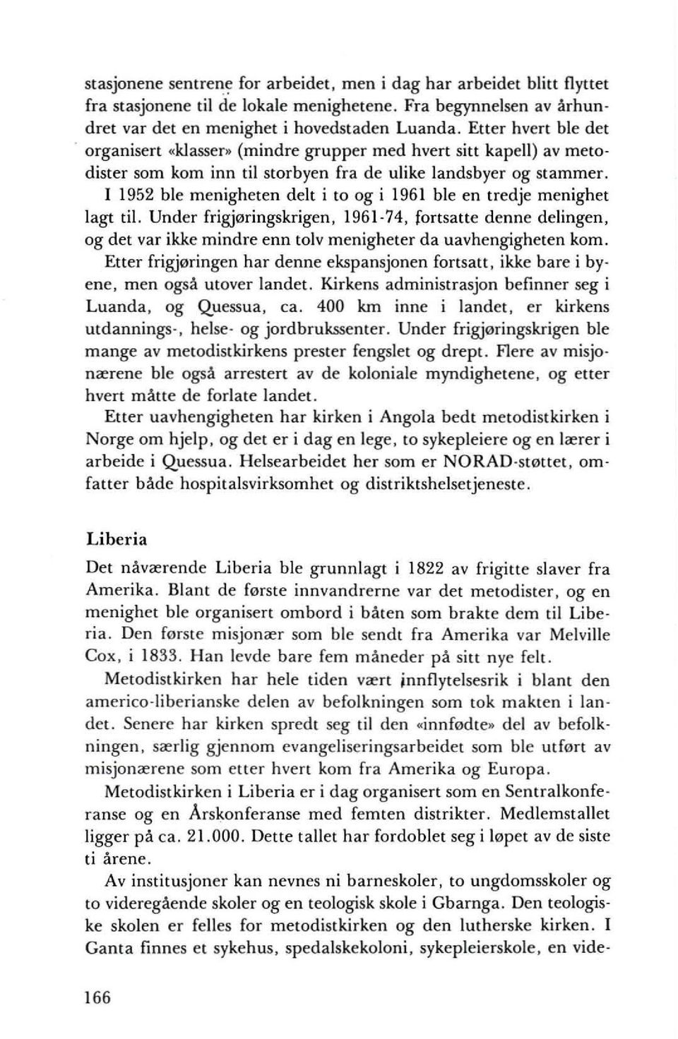 1 1952 ble menigheten delt i to og i 1961 ble en tredje menighet lagr til. Under frigj0ringskrigen, 1961-74, fortsatte denne delingen, og det var ikke mindre enn tolv menigheter da uavhengigheten kom.