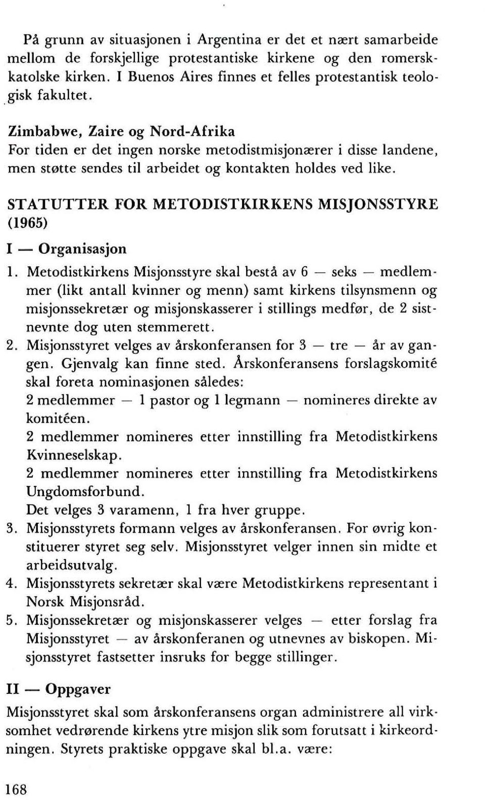 Zimbabwe, Zaire og Nord-Afrika For tiden er det ingen norske melodistmisjonrerer i disse landene, men st0tte sendes til arbeidet og kontakten holdes ved like.