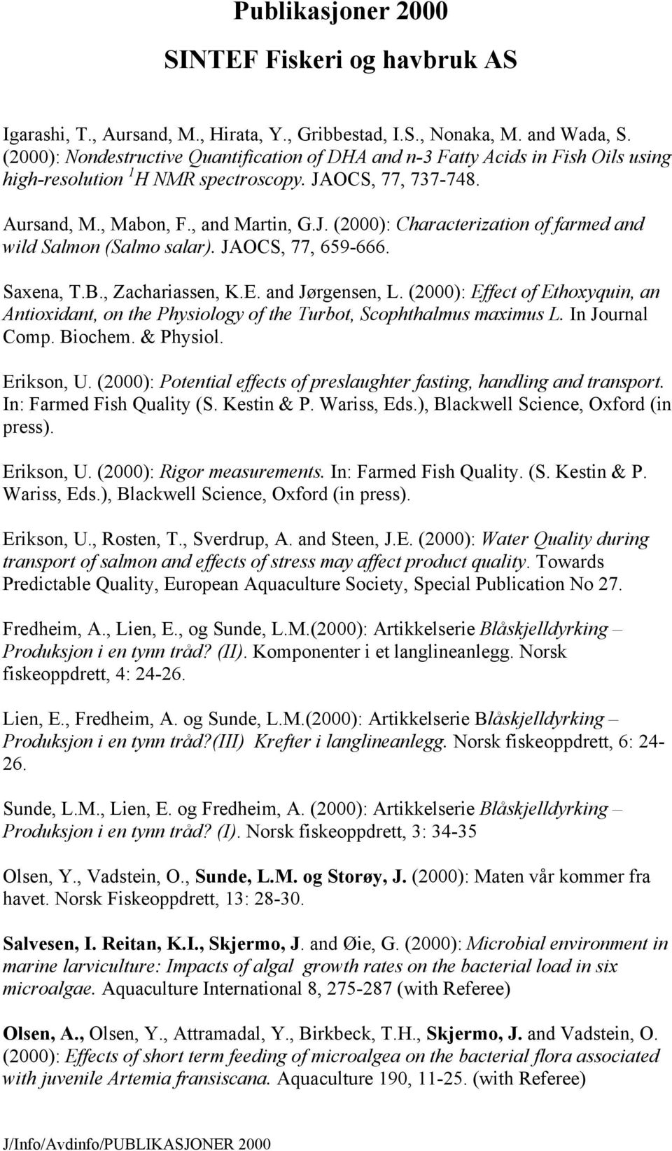 JAOCS, 77, 659-666. Saxena, T.B., Zachariassen, K.E. and Jørgensen, L. (2000): Effect of Ethoxyquin, an Antioxidant, on the Physiology of the Turbot, Scophthalmus maximus L. In Journal Comp. Biochem.